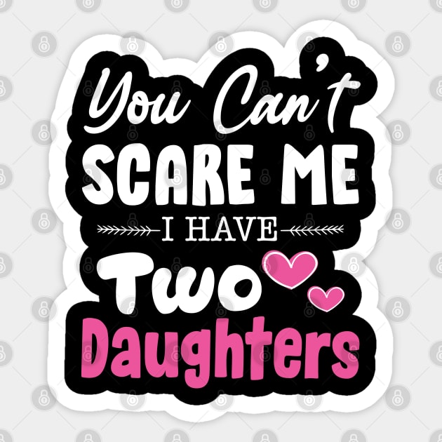 You Can't Scare Me I Have Two Daughters, 2 Daughters Funny Gift Idea For Dad and Mom. Sticker by kirayuwi